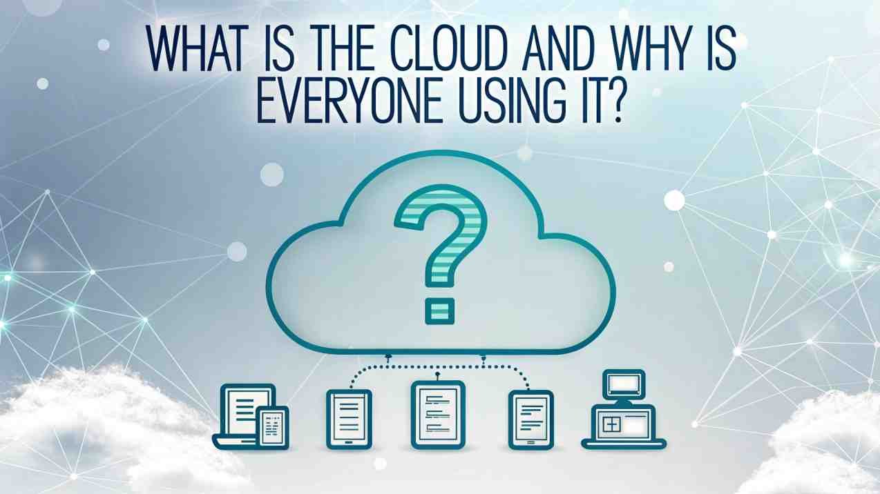 What is the Cloud and why is everyone using it?